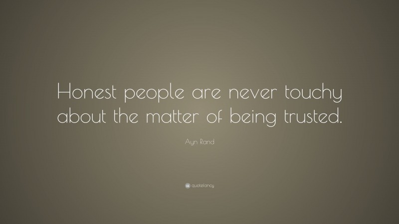 Ayn Rand Quote: “Honest people are never touchy about the matter of being trusted.”
