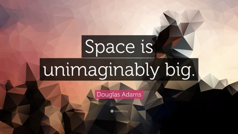 Douglas Adams Quote: “Space is unimaginably big.”