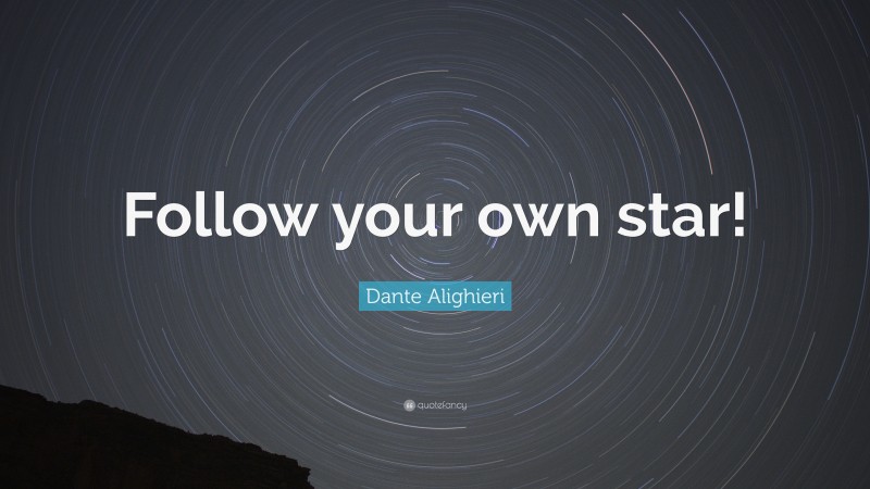Dante Alighieri Quote: “Follow your own star!”