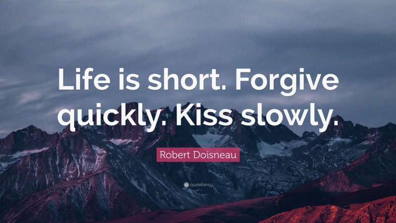 Robert Doisneau Quote: “Life is short. Forgive quickly. Kiss slowly.”