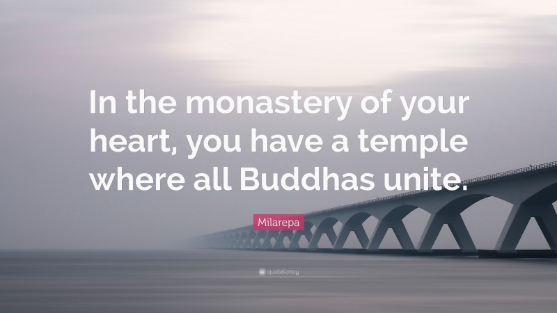 Milarepa Quote: “In the monastery of your heart, you have a temple where all Buddhas unite.”