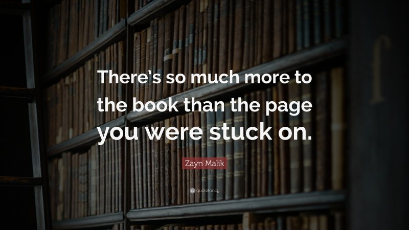 Zayn Malik Quote: “There’s so much more to the book than the page you were stuck on.”