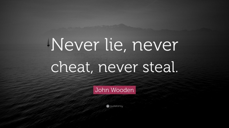 John Wooden Quote: “Never lie, never cheat, never steal.”