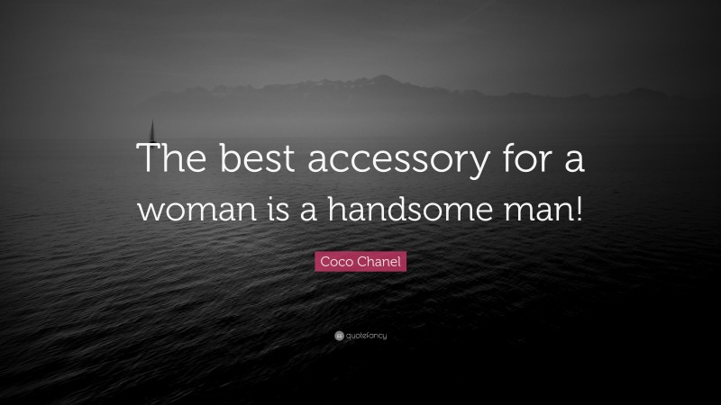 Coco Chanel Quote: “The best accessory for a woman is a handsome man!”