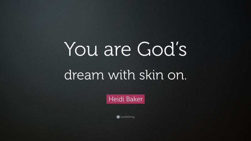Heidi Baker Quote: “You are God’s dream with skin on.”