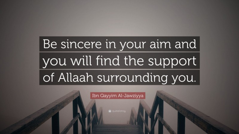 Ibn Qayyim Al-Jawziyya Quote: “Be sincere in your aim and you will find the support of Allaah surrounding you.”