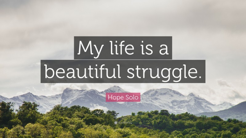 Hope Solo Quote: “My life is a beautiful struggle.”