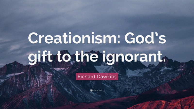 Richard Dawkins Quote: “Creationism: God’s gift to the ignorant.”