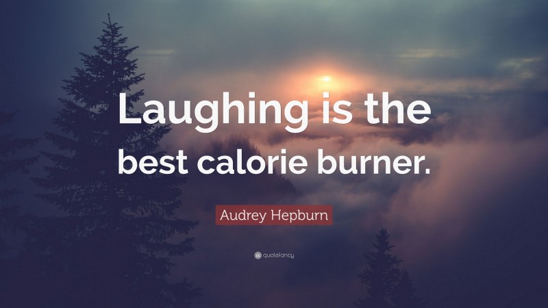 Audrey Hepburn Quote: “Laughing is the best calorie burner.”