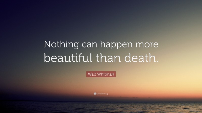 Walt Whitman Quote: “Nothing can happen more beautiful than death.”