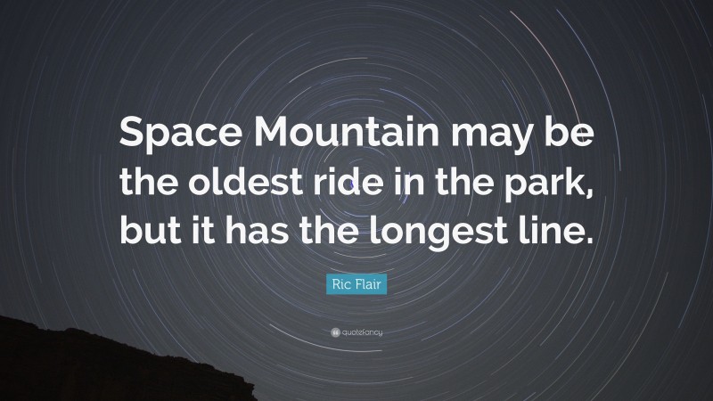 Ric Flair Quote: “Space Mountain may be the oldest ride in the park, but it has the longest line.”