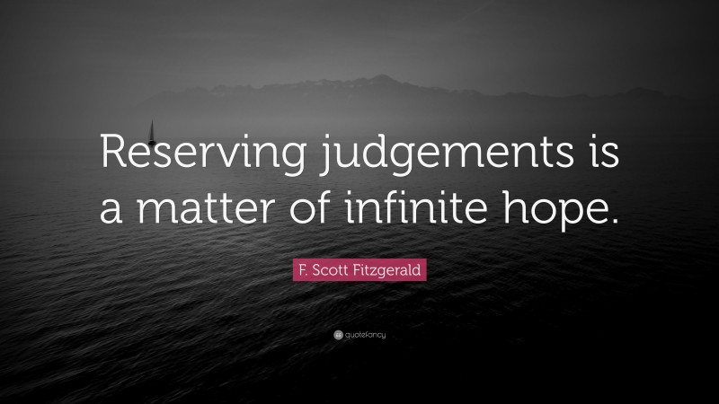 F. Scott Fitzgerald Quote: “Reserving judgements is a matter of infinite hope.”