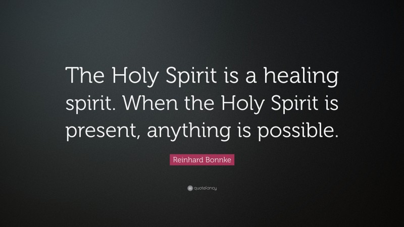 Reinhard Bonnke Quote: “The Holy Spirit is a healing spirit. When the Holy Spirit is present, anything is possible.”