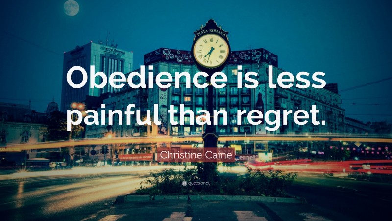 Christine Caine Quote: “Obedience is less painful than regret.”