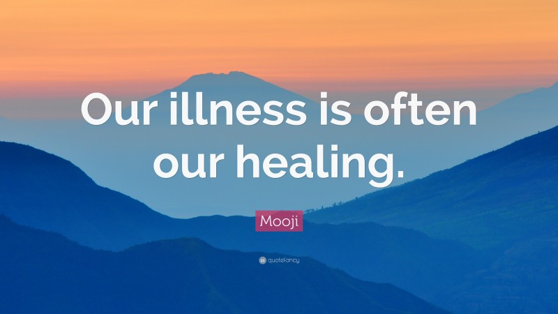 Mooji Quote: “Our illness is often our healing.”