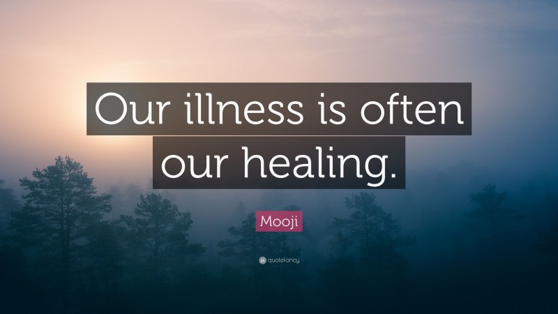 Mooji Quote: “Our illness is often our healing.”