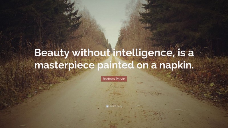 Barbara Palvin Quote: “Beauty without intelligence, is a masterpiece painted on a napkin.”