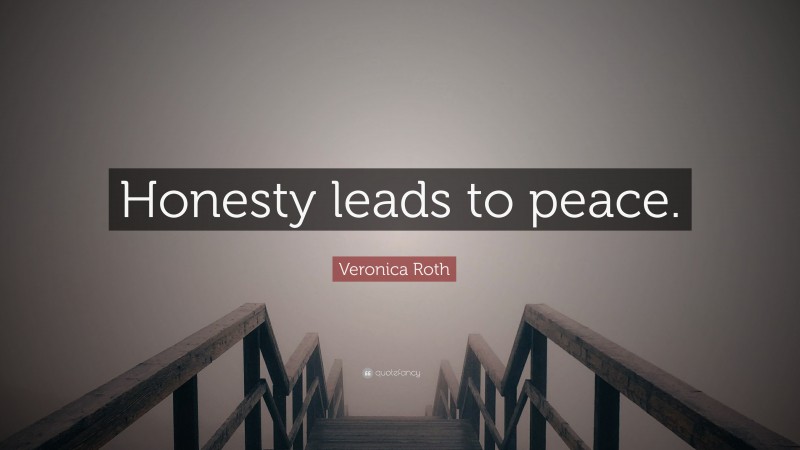 Veronica Roth Quote: “Honesty leads to peace.”