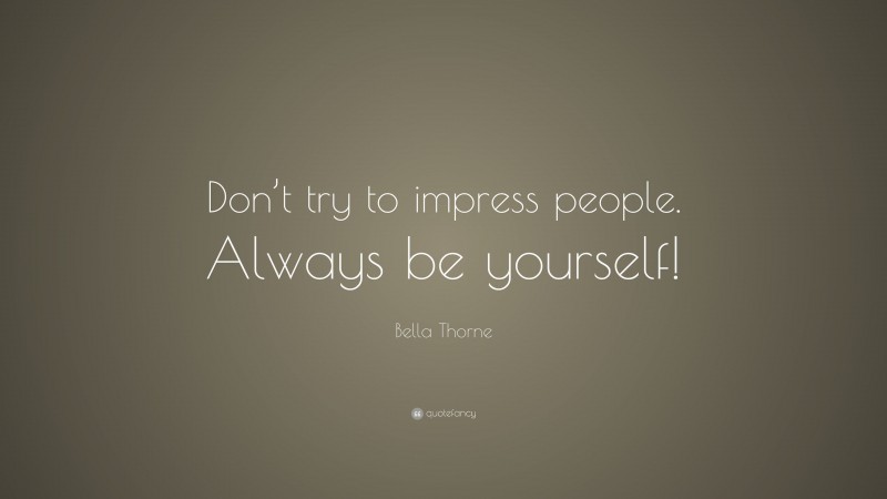 Bella Thorne Quote: “Don’t try to impress people. Always be yourself!”
