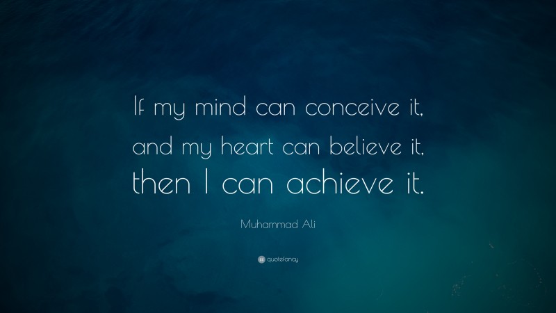 Muhammad Ali Quote: “If my mind can conceive it, and my heart can believe it, then I can achieve it.”
