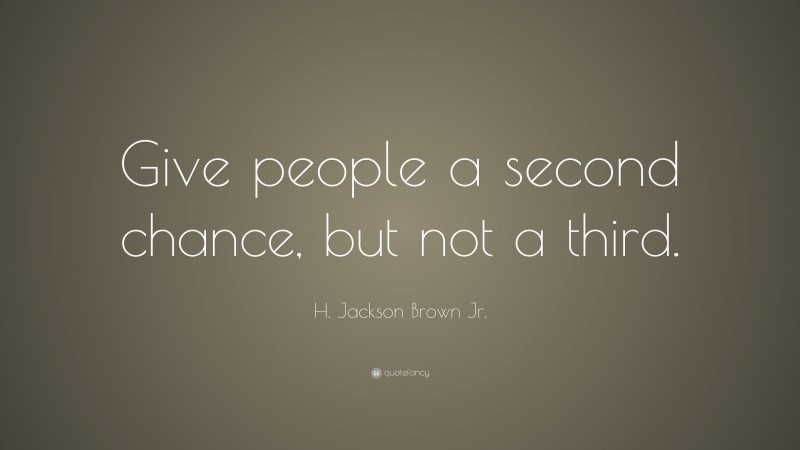 H. Jackson Brown Jr. Quote: “Give people a second chance, but not a third.”