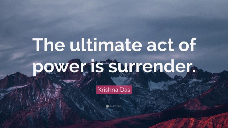 Krishna Das Quote: “The ultimate act of power is surrender.”