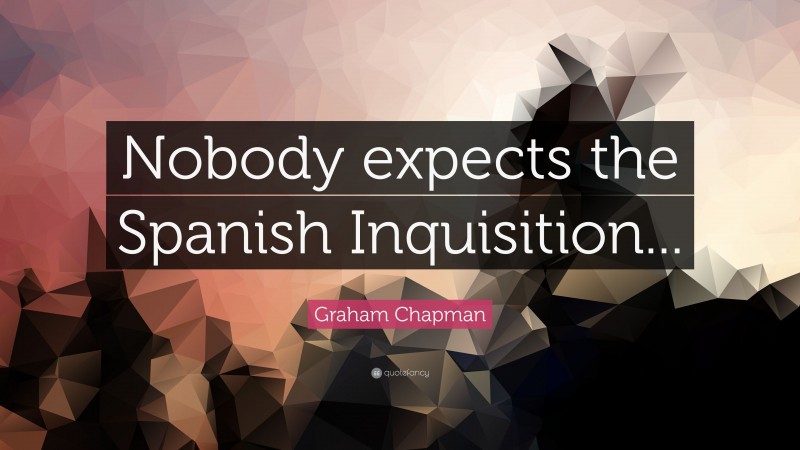 Graham Chapman Quote: “Nobody expects the Spanish Inquisition...”