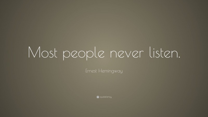 Ernest Hemingway Quote: “Most people never listen.”