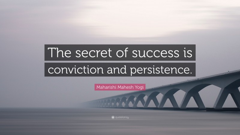 Maharishi Mahesh Yogi Quote: “The secret of success is conviction and persistence.”