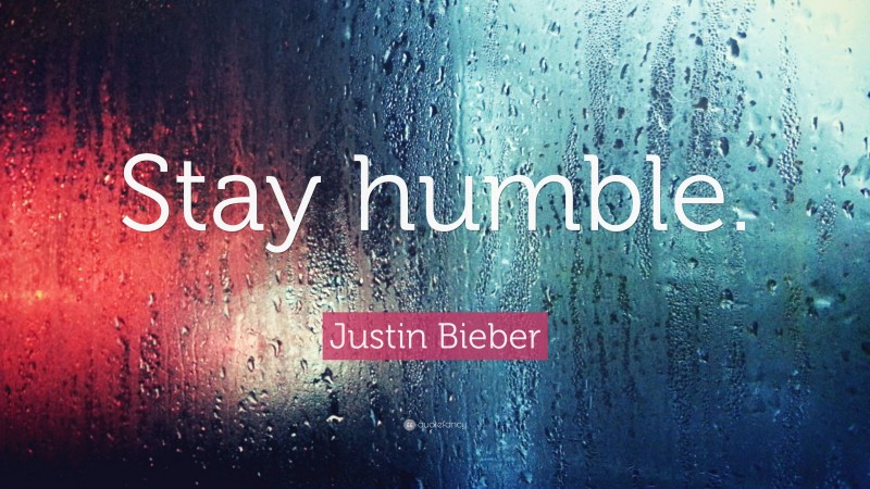 Justin Bieber Quote: “Stay humble.”
