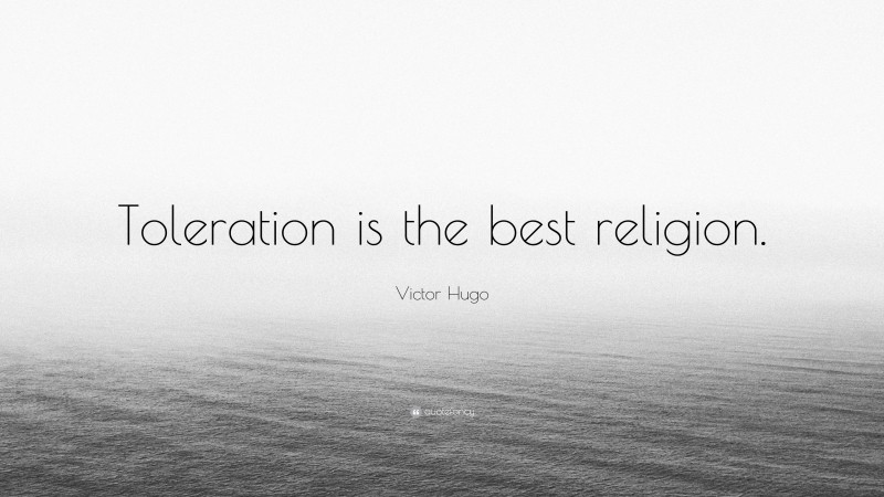 Victor Hugo Quote: “Toleration is the best religion.”