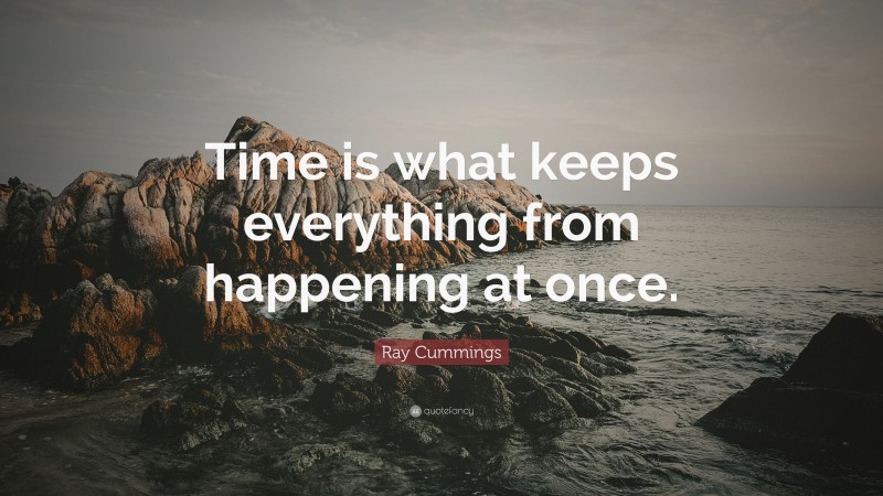 Ray Cummings Quote: “Time is what keeps everything from happening at once.”
