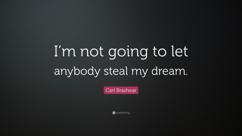 Carl Brashear Quote: “I’m not going to let anybody steal my dream.”