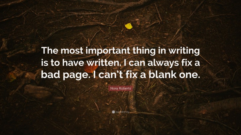 Nora Roberts Quote: “The most important thing in writing is to have written. I can always fix a bad page. I can’t fix a blank one.”