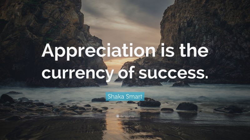 Shaka Smart Quote: “Appreciation is the currency of success.”