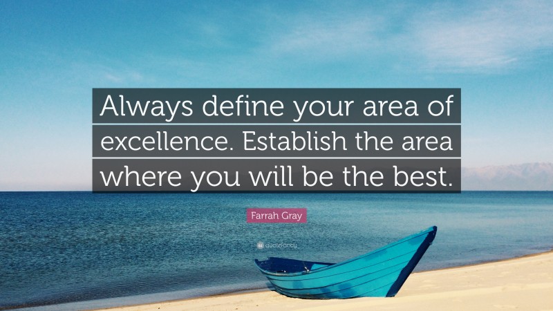 Farrah Gray Quote: “Always define your area of excellence. Establish the area where you will be the best.”