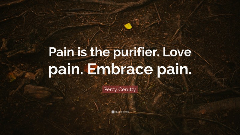 Percy Cerutty Quote: “Pain is the purifier. Love pain. Embrace pain.”
