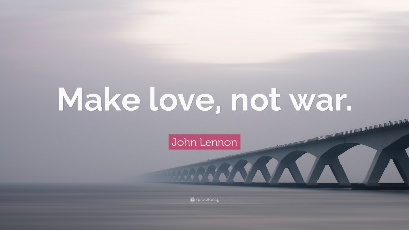 John Lennon Quote: “Make love, not war.”