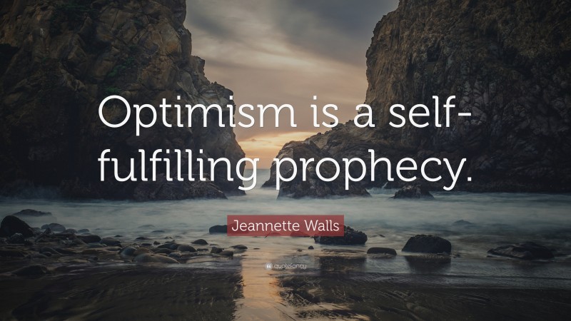 Jeannette Walls Quote: “Optimism is a self-fulfilling prophecy.”