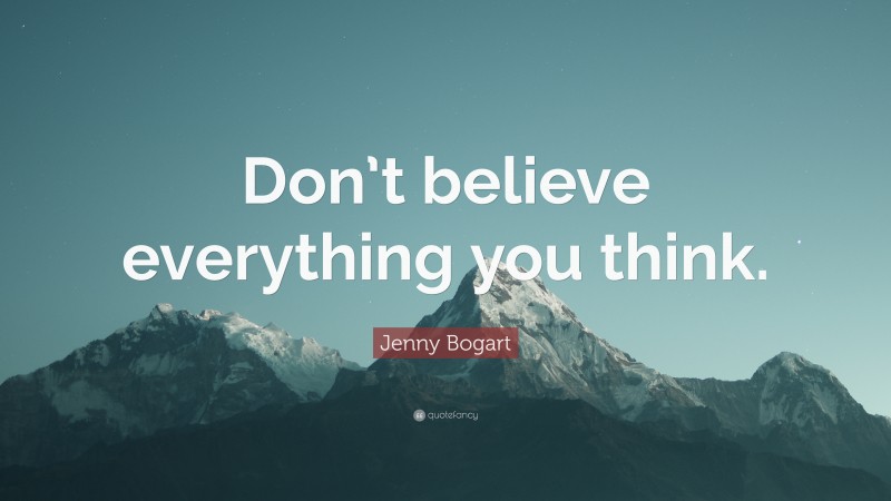 Jenny Bogart Quote: “Don’t believe everything you think.”