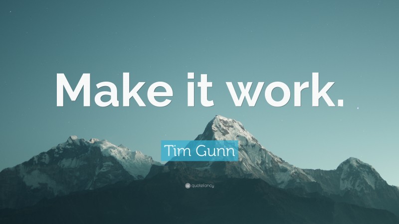 Tim Gunn Quote: “Make it work.”