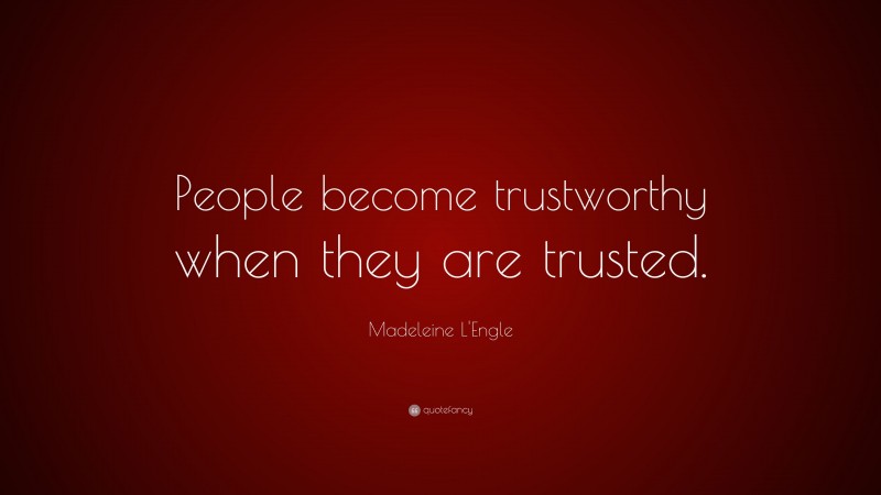 Madeleine L'Engle Quote: “People become trustworthy when they are trusted.”