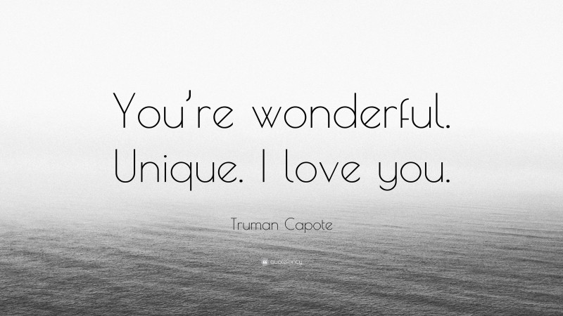 Truman Capote Quote: “You’re wonderful. Unique. I love you.”