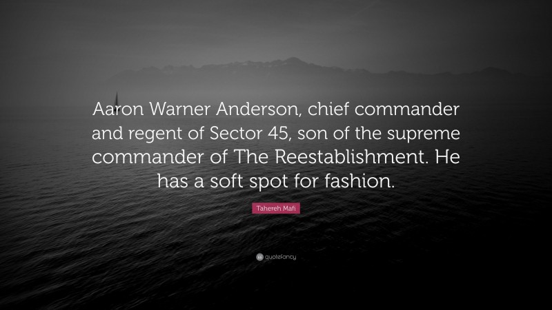 Tahereh Mafi Quote: “Aaron Warner Anderson, chief commander and regent of Sector 45, son of the supreme commander of The Reestablishment. He has a soft spot for fashion.”