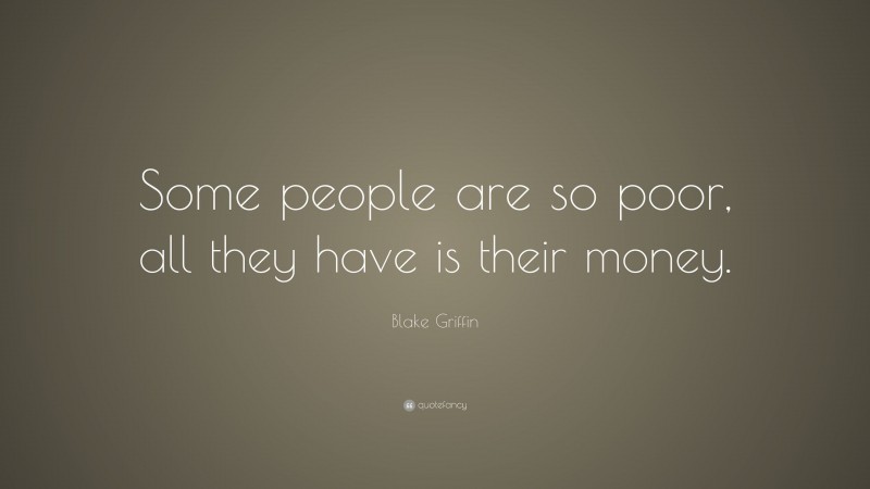 Blake Griffin Quote: “Some people are so poor, all they have is their money.”