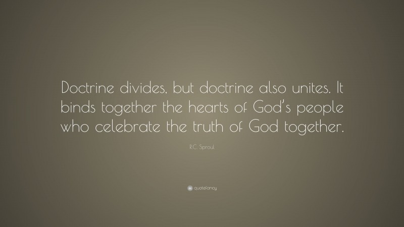 R.c. Sproul Quote: “doctrine Divides, But Doctrine Also Unites. It 