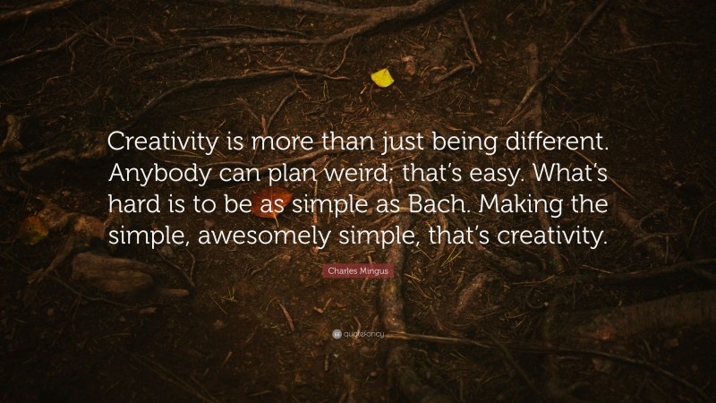 Charles Mingus Quote: “Creativity is more than just being different ...