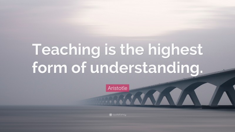 Aristotle Quote: “Teaching is the highest form of understanding.”