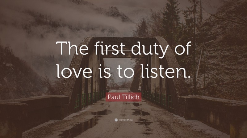 Paul Tillich Quote: “The first duty of love is to listen.”