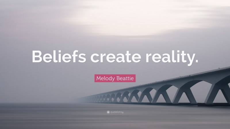 Melody Beattie Quote: “Beliefs create reality.”